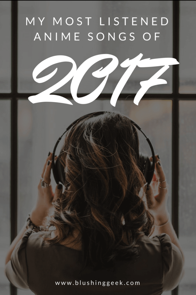 My Most Listened Anime Songs of 2017 (Up ‘Til Now) | Blushing Geek