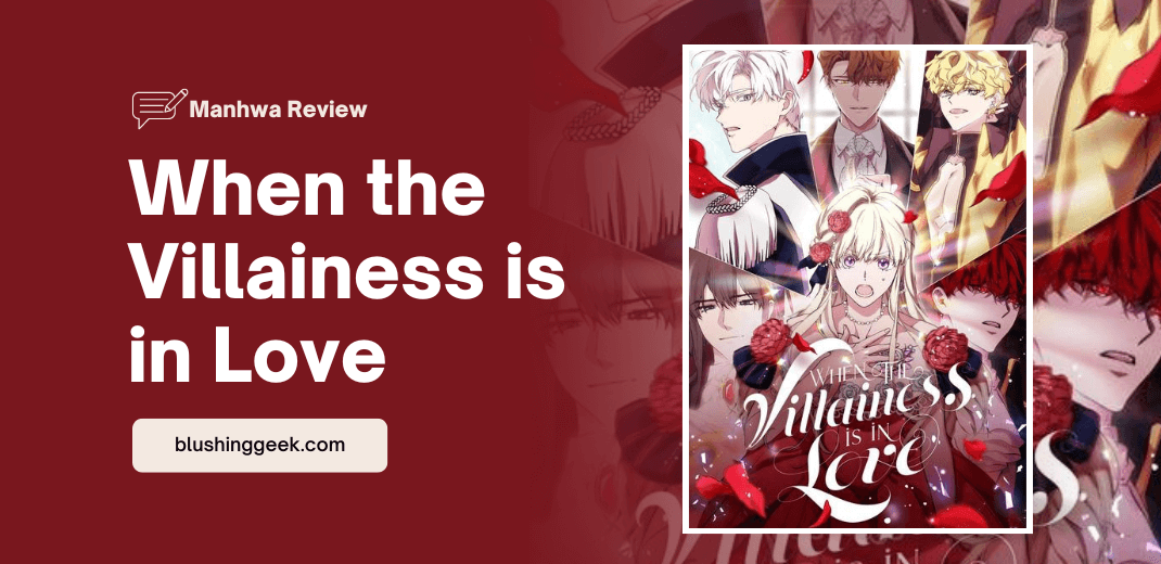 Manhwa Review - When the Villainess is in Love | Blushing Geek