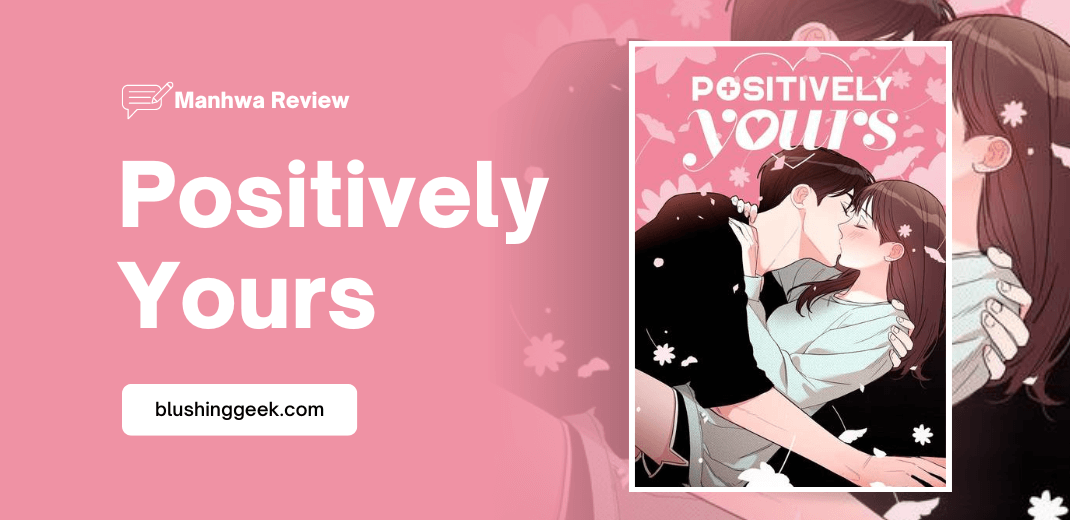 Manhwa Review - Positively Yours | Blushing Geek