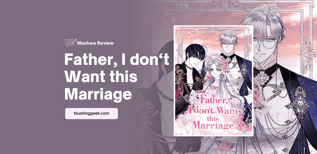 Manhwa Review - Father, I Don't Want this Marriage | Blushing Geek