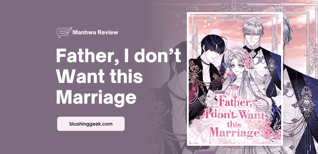 Manhwa Review - Father, I Don't Want this Marriage | Blushing Geek