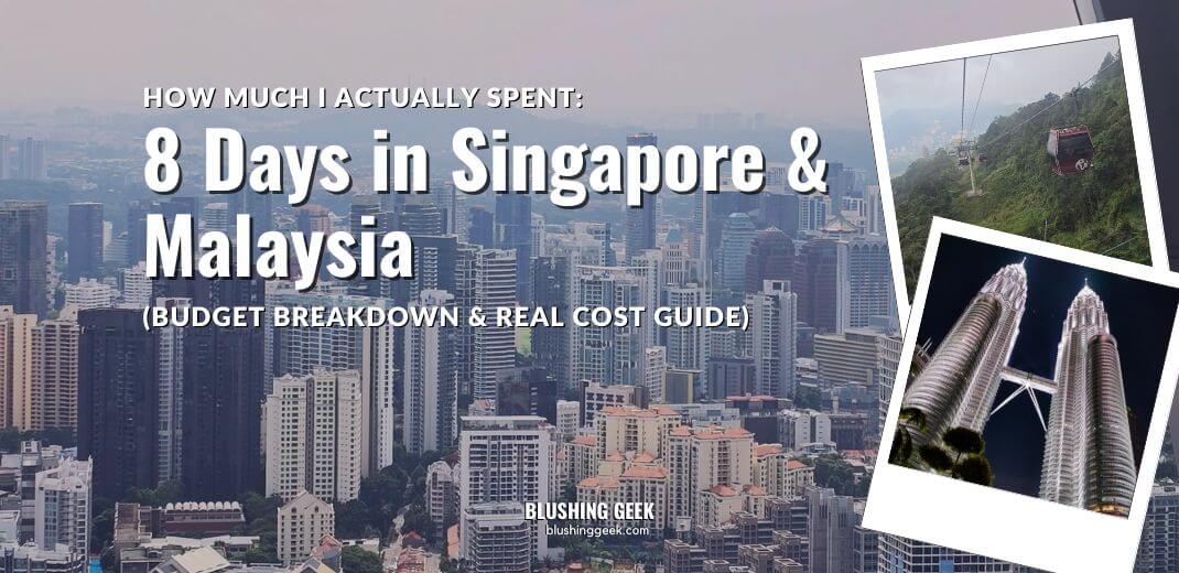 How Much I Actually Spent: 8 Days in Singapore & Malaysia (Budget Breakdown & Real Cost Guide) | Blushing Geek