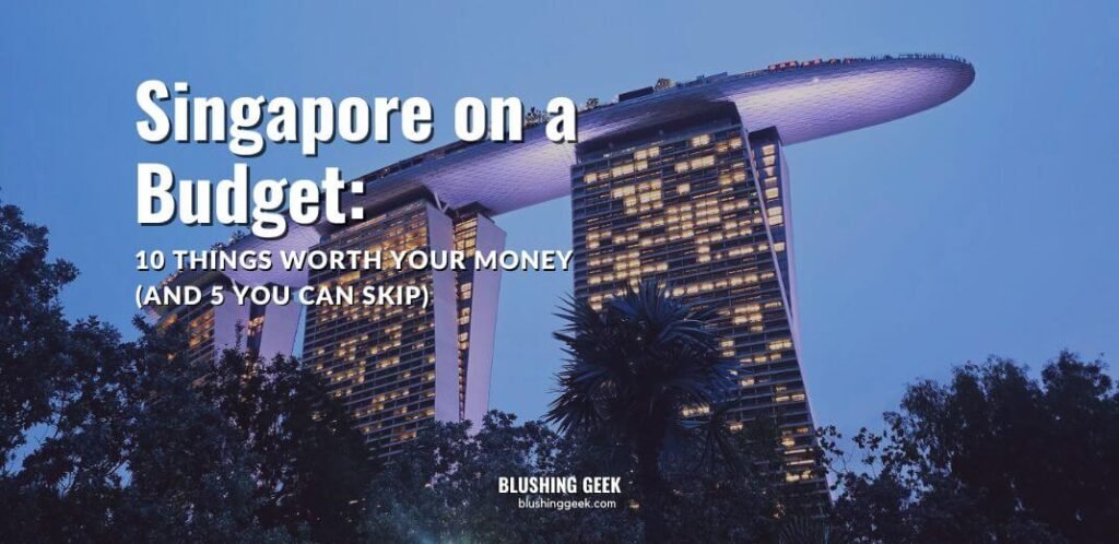Singapore on a Budget: 10 Things Worth Your Money (and 5 You Can Skip) | Blushing Geek